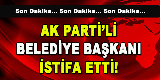 AK Parti'li Belediye Başkanı İstifa Etti! BÖLGE GAZETESİ