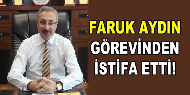 Faruk Aydın görevinden istifa etti BÖLGE GAZETESİ