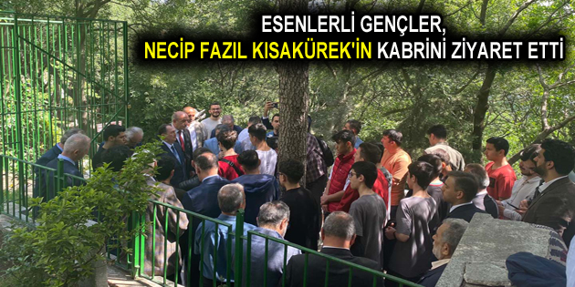 ESENLERLİ GENÇLER, NECİP FAZIL KISAKÜREK’İN KABRİNİ ZİYARET ETTİ