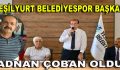 Adnan Çoban, Yeşilyurt Belediyespor’un Başkanı Oldu