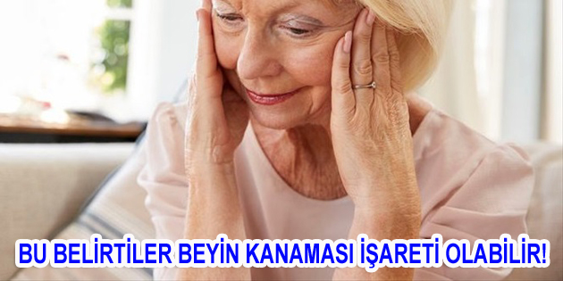 BU BELİRTİLER BEYİN KANAMASI İŞARETİ OLABİLİR!