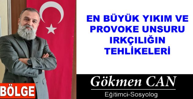 EN BÜYÜK YIKIM VE PROVOKE UNSURU IRKÇILIĞIN TEHLİKELERİ