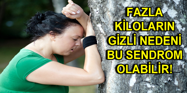 FAZLA KİLOLARIN GİZLİ NEDENİ BU SENDROM OLABİLİR!