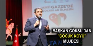 BAŞKAN GÖKSU’DAN ”ÇOCUK KÖYÜ” MÜJDESİ!