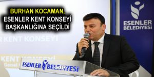 BURHAN KOCAMAN, ESENLER KENT KONSEYİ BAŞKANLIĞINA SEÇİLDİ