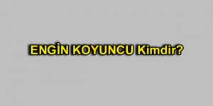 Engin KOYUNCU Kimdir?