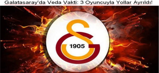 Galatasaray’da Veda Vakti: 3 Oyuncuyla Yollar Ayrıldı!