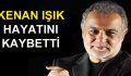 Kenan Işık hayatını kaybetti