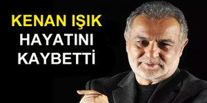 Kenan Işık hayatını kaybetti