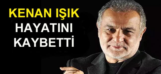 Kenan Işık hayatını kaybetti