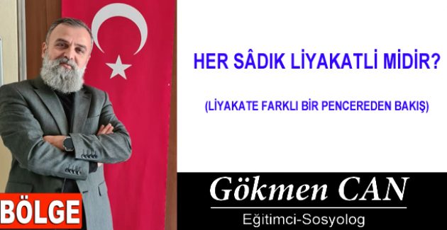 HER SÂDIK LİYAKATLİ MİDİR?