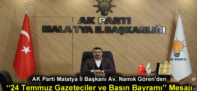 AK Parti Malatya İl Başkanı Av. Namık Gören’den 24 Temmuz Gazeteciler ve Basın Bayramı Mesajı