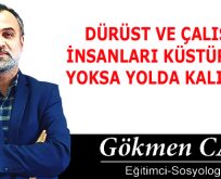 DÜRÜST VE ÇALIŞKAN İNSANLARI KÜSTÜRMEYİN YOKSA YOLDA KALIRSINIZ