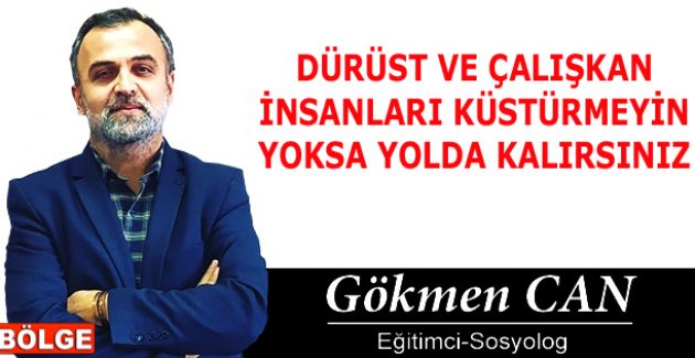 DÜRÜST VE ÇALIŞKAN İNSANLARI KÜSTÜRMEYİN YOKSA YOLDA KALIRSINIZ