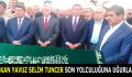 BAŞKAN YAVUZ SELİM TUNCER GÖZ YAŞLARI ARASINDA SON YOLCULUĞUNA UĞURLANDI