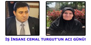 İŞ İNSANI CEMAL TURGUT ABLASINI KAYBETTİ