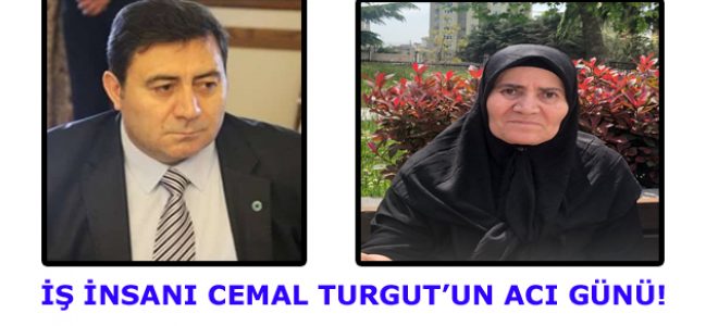 İŞ İNSANI CEMAL TURGUT ABLASINI KAYBETTİ