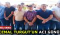 CEMAL TURGUT’UN ACI GÜNÜ