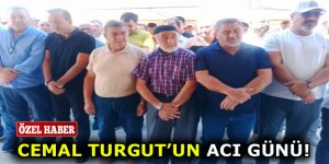 CEMAL TURGUT’UN ACI GÜNÜ