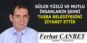 GÜLER YÜZLÜ VE MUTLU İNSANLARIN ŞEHRİ TUŞBA BELEDİYESİNİ ZİYARET ETTİK