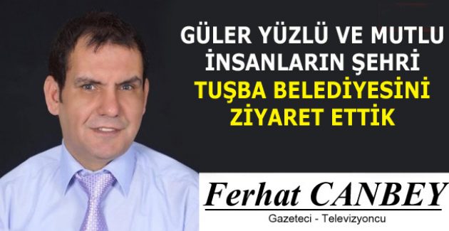 GÜLER YÜZLÜ VE MUTLU İNSANLARIN ŞEHRİ TUŞBA BELEDİYESİNİ ZİYARET ETTİK