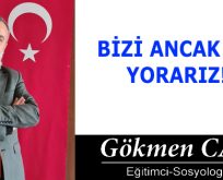 BİZİ ANCAK BİZ YORARIZ!