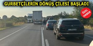 GURBETÇİLERİN DÖNÜŞ ÇİLESİ