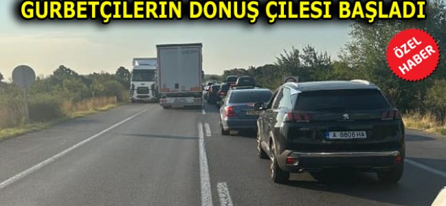 GURBETÇİLERİN DÖNÜŞ ÇİLESİ