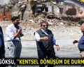 BAŞKAN GÖKSU, KENTSEL DÖNÜŞÜM ÇALIŞMALARI HAKKINDA BİLGİ VERDİ