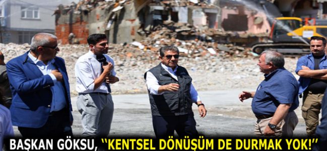 BAŞKAN GÖKSU, KENTSEL DÖNÜŞÜM ÇALIŞMALARI HAKKINDA BİLGİ VERDİ