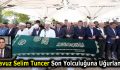 Yavuz Selim Tuncer Son Yolculuğuna Uğurlandı