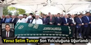 Yavuz Selim Tuncer Son Yolculuğuna Uğurlandı