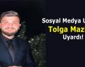 Sosyal Medya Uzmanı Tolga Mazlum Uyardı