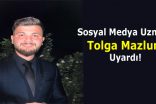 Sosyal Medya Uzmanı Tolga Mazlum Uyardı