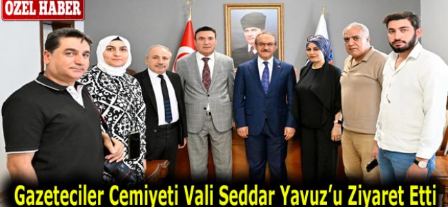 Gazeteciler Cemiyeti Vali Seddar Yavuz’u Ziyaret Etti