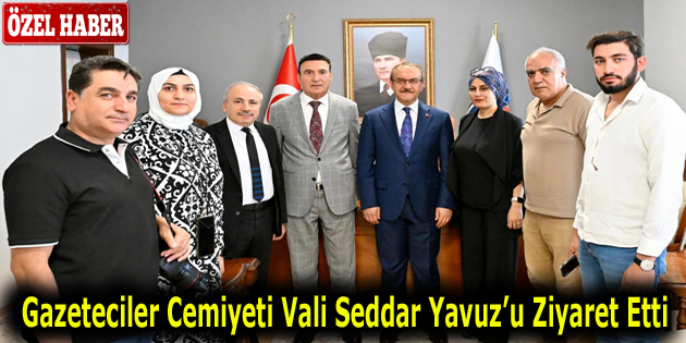 Gazeteciler Cemiyeti Vali Seddar Yavuz’u Ziyaret Etti