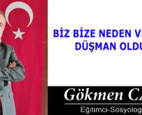 BİZ BİZE NEDEN VE NASIL DÜŞMAN OLDUK?