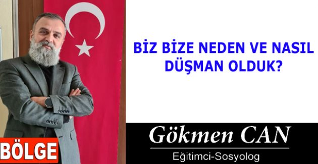 BİZ BİZE NEDEN VE NASIL DÜŞMAN OLDUK?