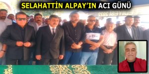 ÜNLÜ TÜRKÜCÜ SELAHATTİN ALPAY’IN ACI GÜNÜ