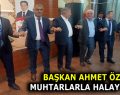 BAŞKAN ÖZER, MUHTARLARLA HALAY ÇEKTİ