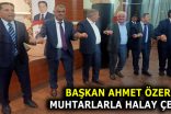 BAŞKAN ÖZER, MUHTARLARLA HALAY ÇEKTİ