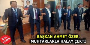 BAŞKAN ÖZER, MUHTARLARLA HALAY ÇEKTİ