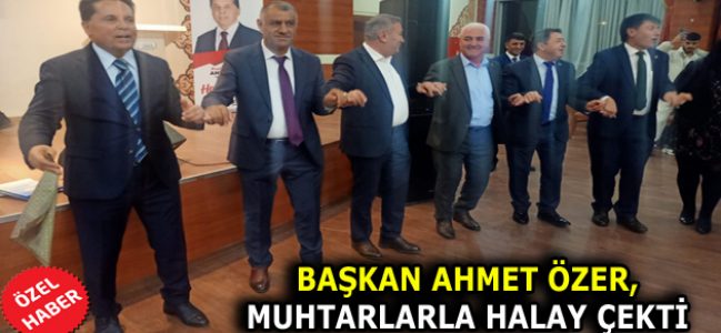 BAŞKAN ÖZER, MUHTARLARLA HALAY ÇEKTİ