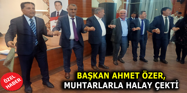 BAŞKAN ÖZER, MUHTARLARLA HALAY ÇEKTİ