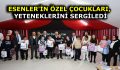 ESENLER’İN ÖZEL ÇOCUKLARI, YETENEKLERİNİ SERGİLEDİ