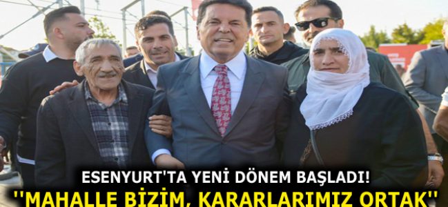 ESENYURT’TA YENİ DÖNEM: ”MAHALLE BİZİM, KARARLARIMIZ ORTAK!”