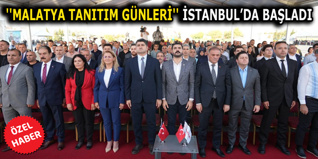 ”MALATYA TANITIM GÜNLERİ” İSTANBUL’DA BAŞLADI