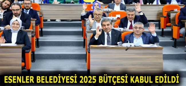 ESENLER BELEDİYESİ 2025 BÜTÇESİ KABUL EDİLDİ