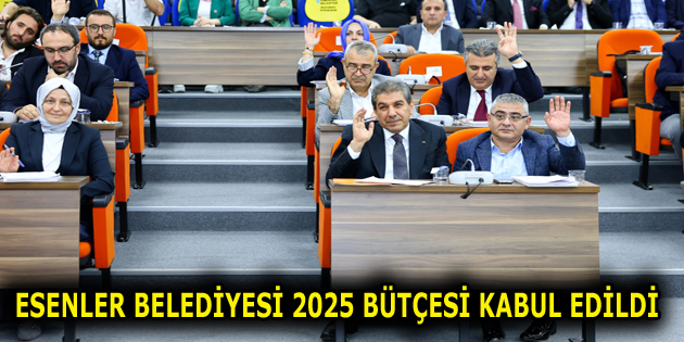 ESENLER BELEDİYESİ 2025 BÜTÇESİ KABUL EDİLDİ