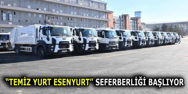 “TEMİZ YURT ESENYURT” SEFERBERLİĞİ BAŞLIYOR